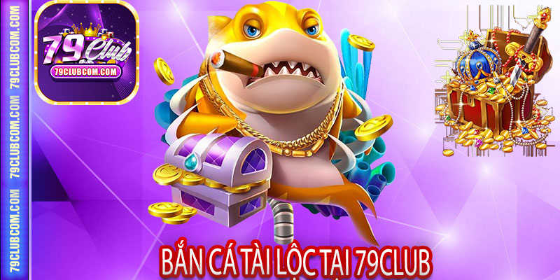 Khám Phá Trò Chơi Bắn Cá Tài Lộc Tại 79Club