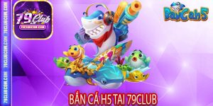 Ban ca H5 tai 79club