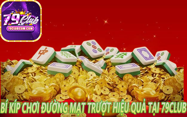 Bí Kíp Chơi Đường Mạt Trượt Hiệu Quả Tại 79Club