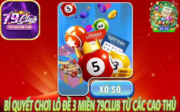 Bí Quyết Chơi Lô Đề 3 Miền 79Club Từ Các Cao Thủ