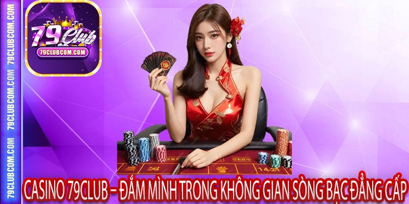 Sảnh Casino 79Club Hút Hàng Ngàn Người Chơi