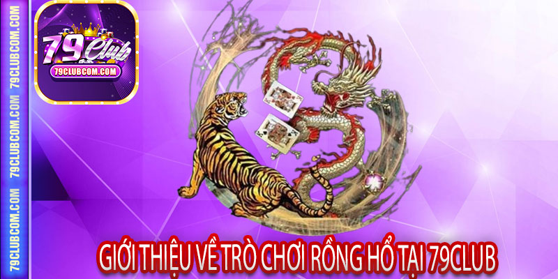Giới Thiệu Về Trò Chơi Rồng Hổ Tại 79Club
