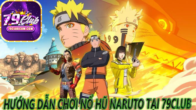 Hướng Dẫn Chơi Nổ Hũ Naruto Tại 79Club