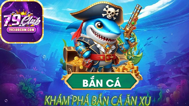 Khám Phá Bắn Cá Ăn Xu