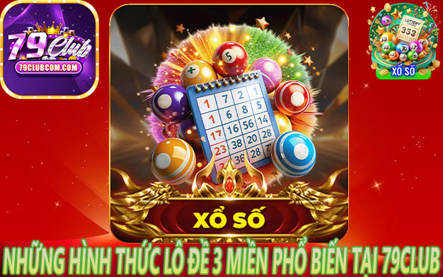 Những Hình Thức Lô Đề 3 Miền Phổ Biến Tại 79Club
