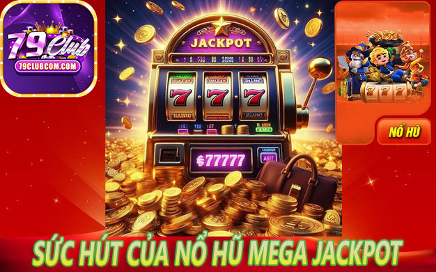 Sức Hút Của Nổ Hũ Mega Jackpot