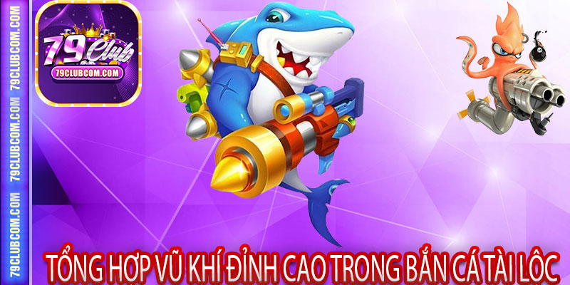 Tổng Hợp Vũ Khí Đỉnh Cao Trong Bắn Cá Tài Lộc