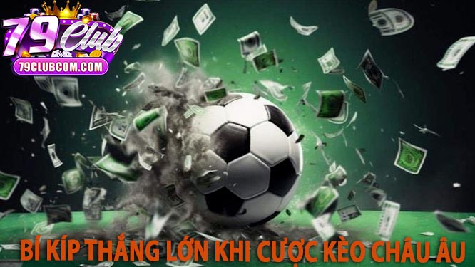 Bí kíp thắng lớn khi cược kèo châu âu
