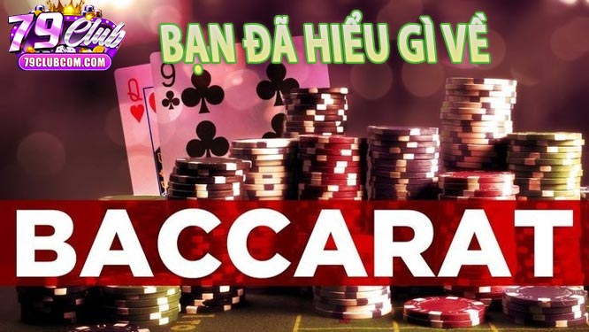 Bạn đã hiểu gì về Baccarat