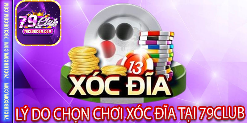Lý Do Chọn Chơi Xóc Đĩa Tại 79Club