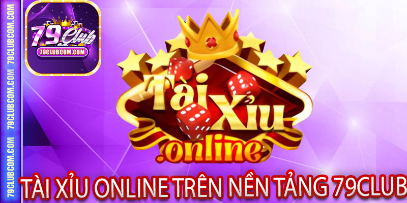 Tài Xỉu online trên nền tàng 79Club